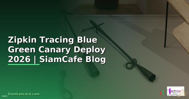 Zipkin Tracing Blue Green Canary Deploy — คู่มือฉบับสมบูรณ์ 2026