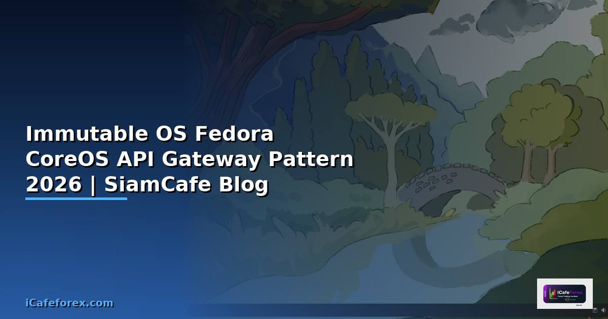 Immutable OS Fedora CoreOS API Gateway Pattern — คู่มือฉบับสมบูรณ์ 2026