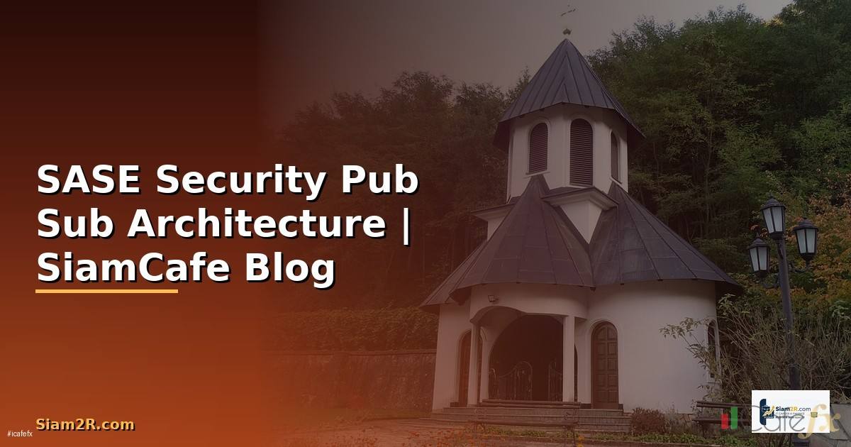SASE Security Pub Sub Architecture