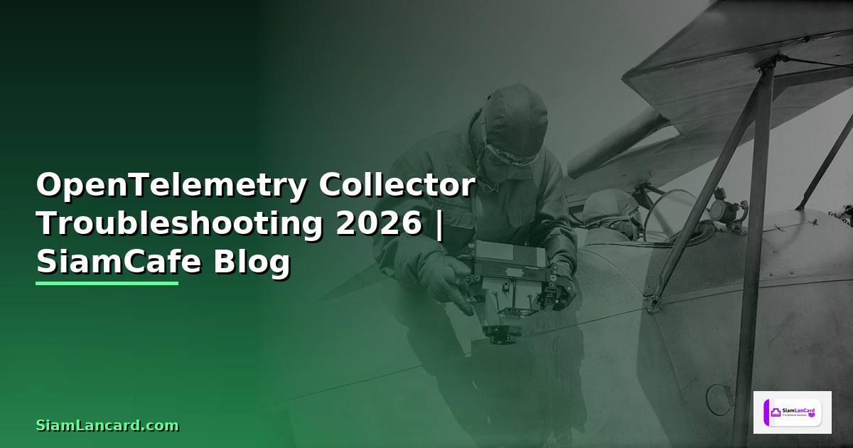 OpenTelemetry Collector Troubleshooting แก้ปัญหา — คู่มือฉบับสมบูรณ์ 2026