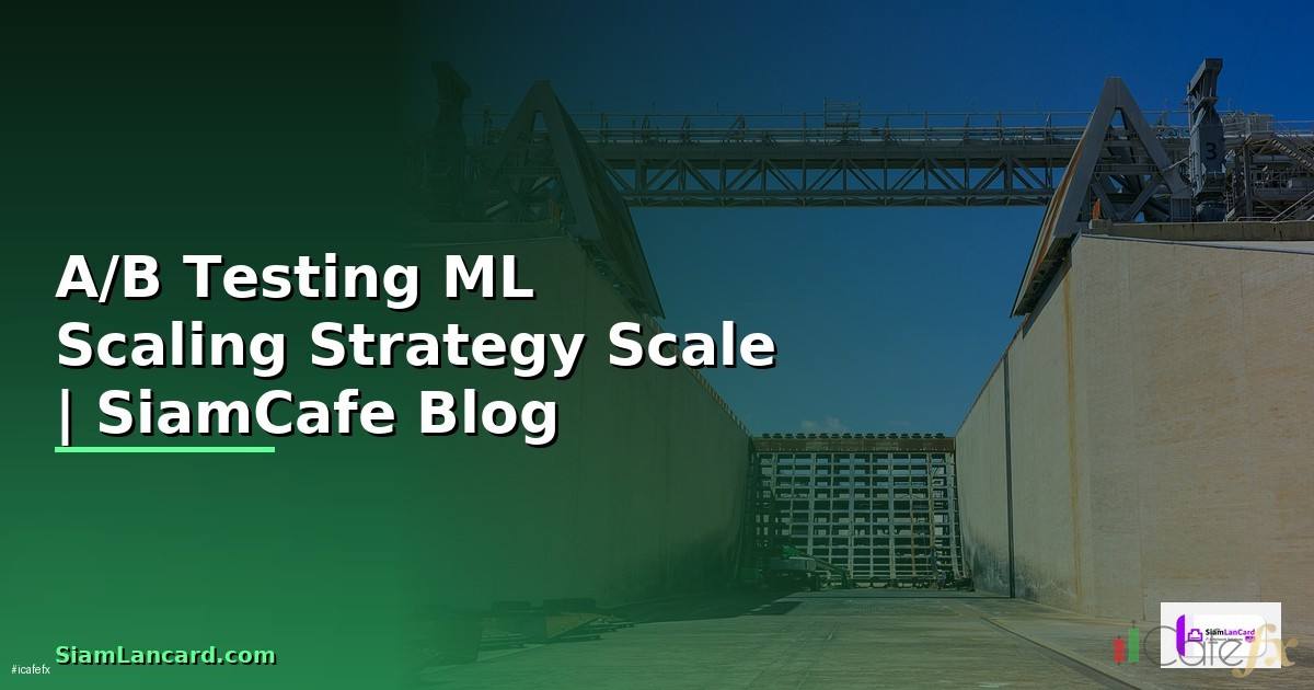 A/B Testing ML Scaling Strategy วิธี Scale