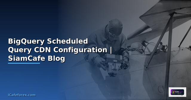 BigQuery Scheduled Query CDN Configuration