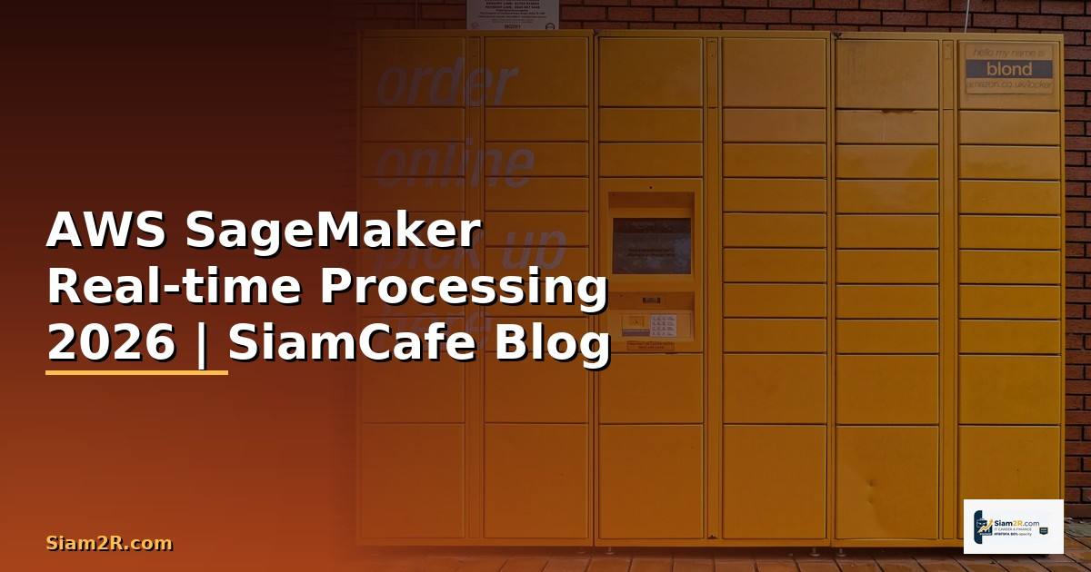 AWS SageMaker Real-time Processing — คู่มือฉบับสมบูรณ์ 2026
