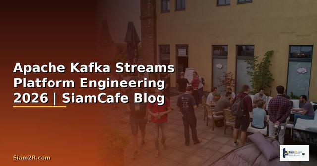 Apache Kafka Streams Platform Engineering — คู่มือฉบับสมบูรณ์ 2026