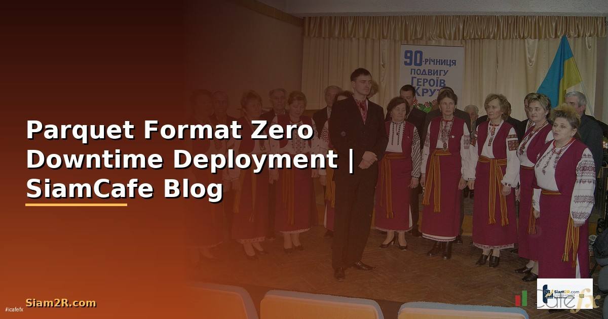 Parquet Format Zero Downtime Deployment