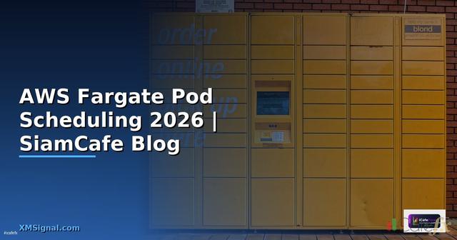 AWS Fargate Pod Scheduling — คู่มือฉบับสมบูรณ์ 2026