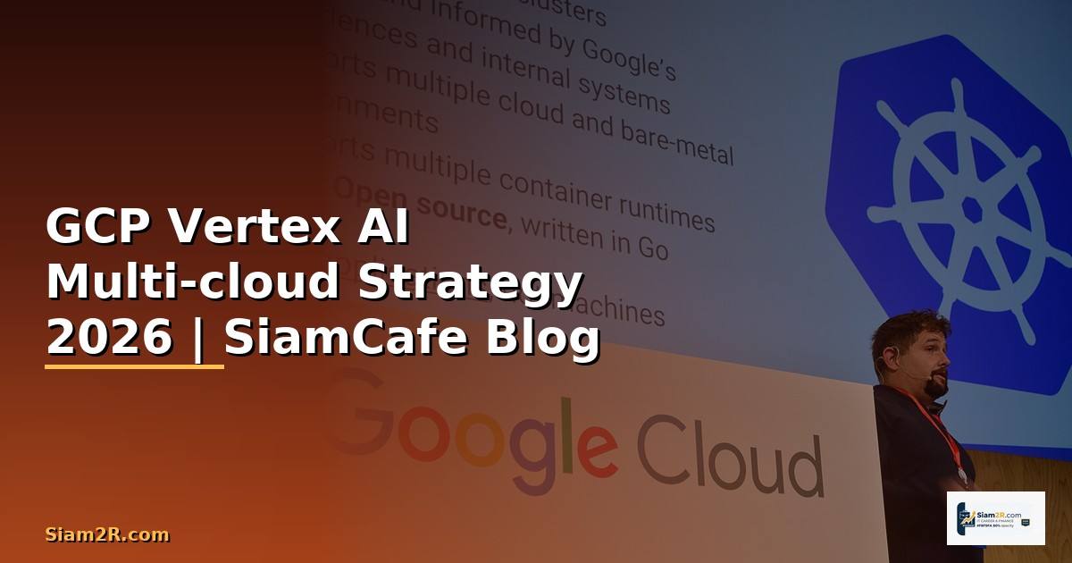 GCP Vertex AI Multi-cloud Strategy — คู่มือฉบับสมบูรณ์ 2026