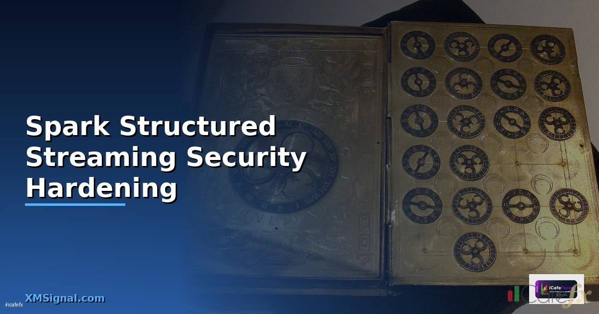 Spark Structured Streaming Security Hardening