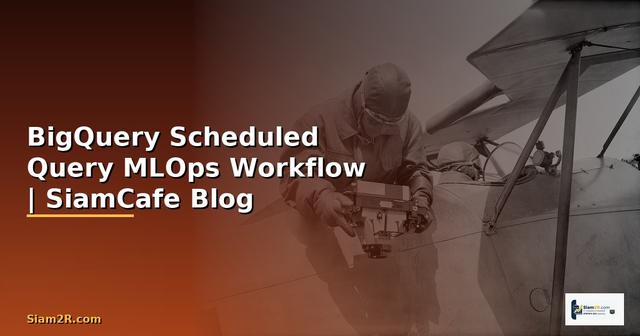 BigQuery Scheduled Query MLOps Workflow