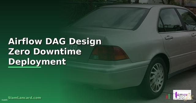 Airflow DAG Design Zero Downtime Deployment —