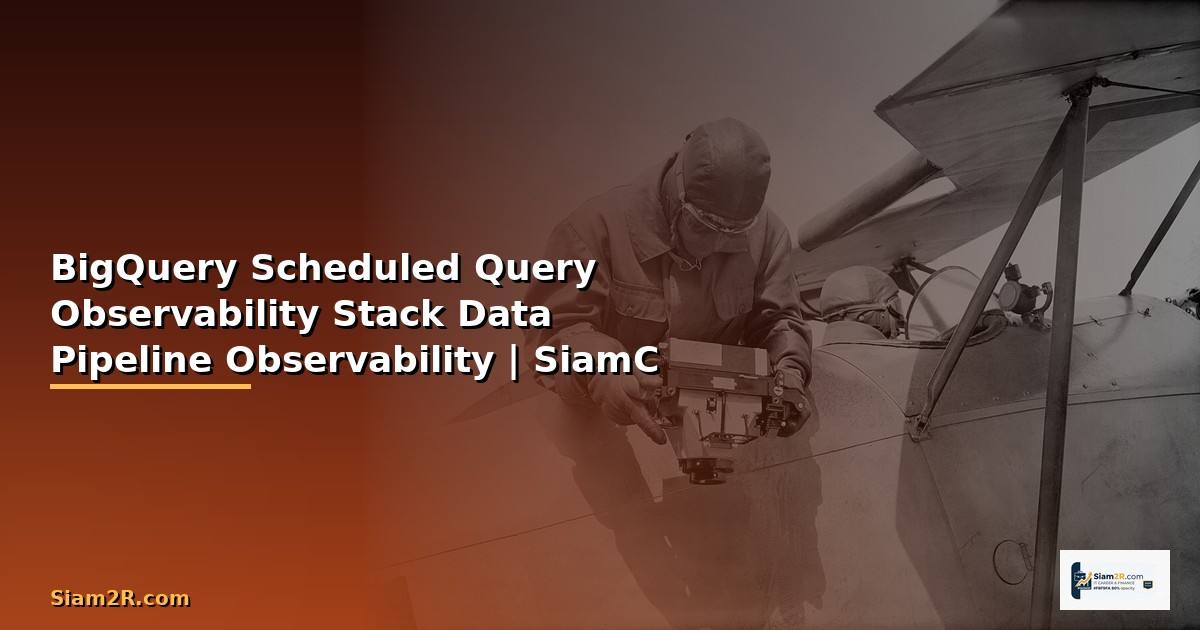 BigQuery Scheduled Query Observability Stack —