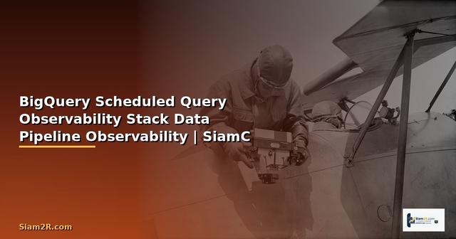 BigQuery Scheduled Query Observability Stack —