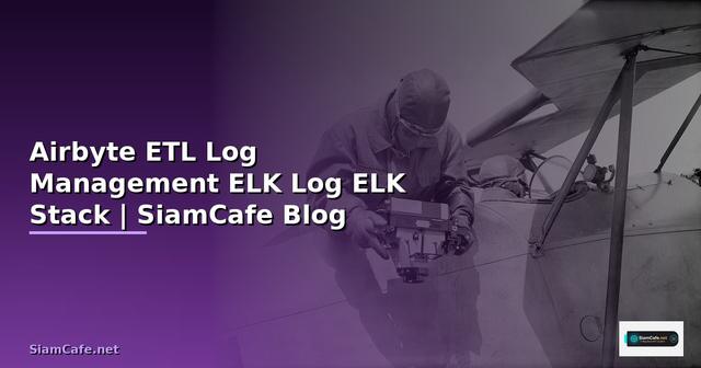 Airbyte ETL Log Management ELK — จัดการ Log ด้วย