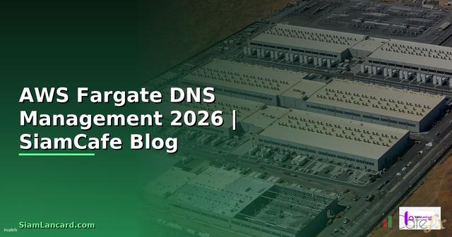 AWS Fargate DNS Management — คู่มือฉบับสมบูรณ์ 2026
