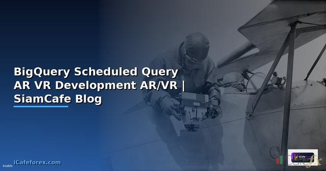 BigQuery Scheduled Query AR VR Development —