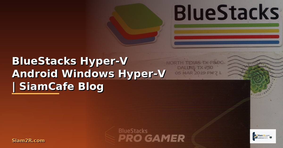 BlueStacks Hyper-V คือ — รัน Android บน Windows