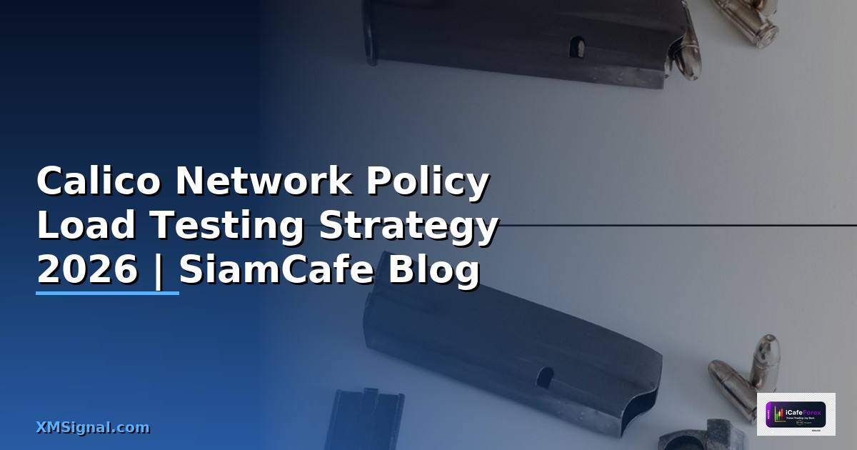 Calico Network Policy Load Testing Strategy — คู่มือฉบับสมบูรณ์ 2026