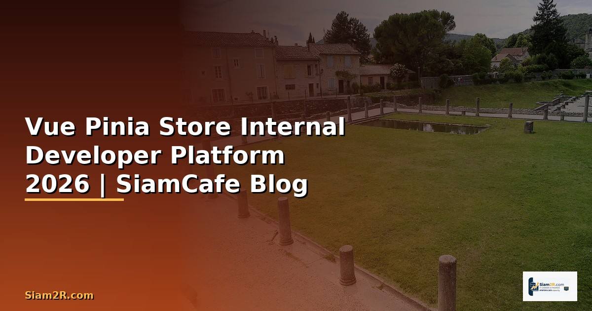 Vue Pinia Store Internal Developer Platform — คู่มือฉบับสมบูรณ์ 2026