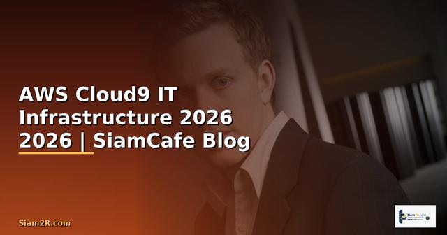 AWS Cloud9 คืออะไร — คู่มือ IT Infrastructure 2026 — คู่มือฉบับสมบูรณ์ 2026
