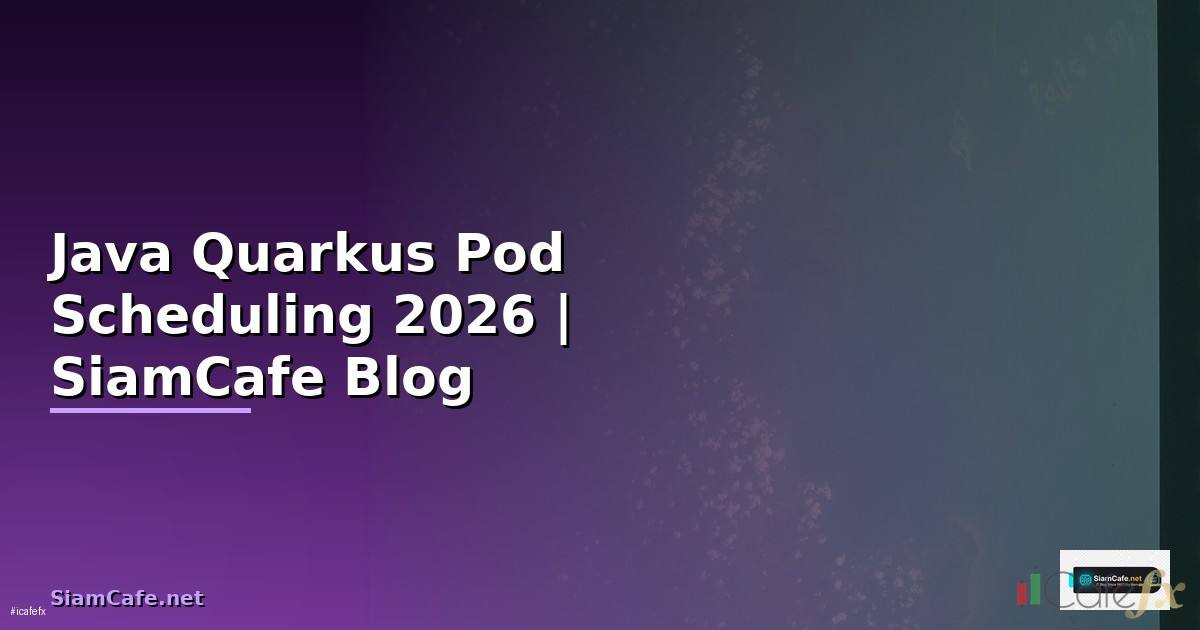 Java Quarkus Pod Scheduling — คู่มือฉบับสมบูรณ์ 2026
