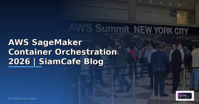 AWS SageMaker Container Orchestration — คู่มือฉบับสมบูรณ์ 2026