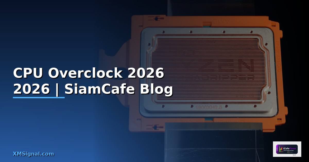CPU Overclock — คู่มือฉบับสมบูรณ์ 2026