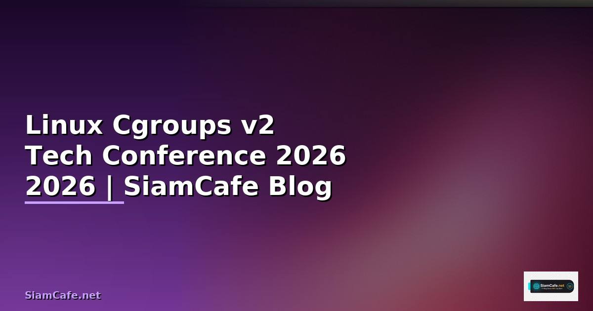 Linux Cgroups v2 Tech Conference 2026