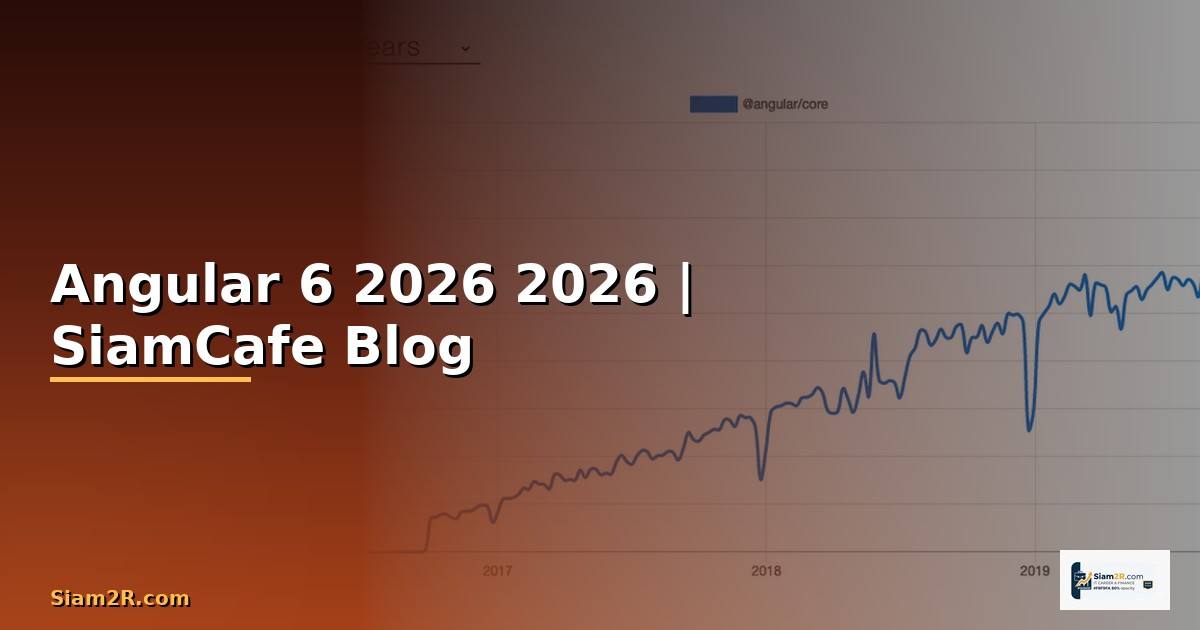 Angular 6 คืออะไร — คู่มือโปรแกรมมิ่ง 2026
