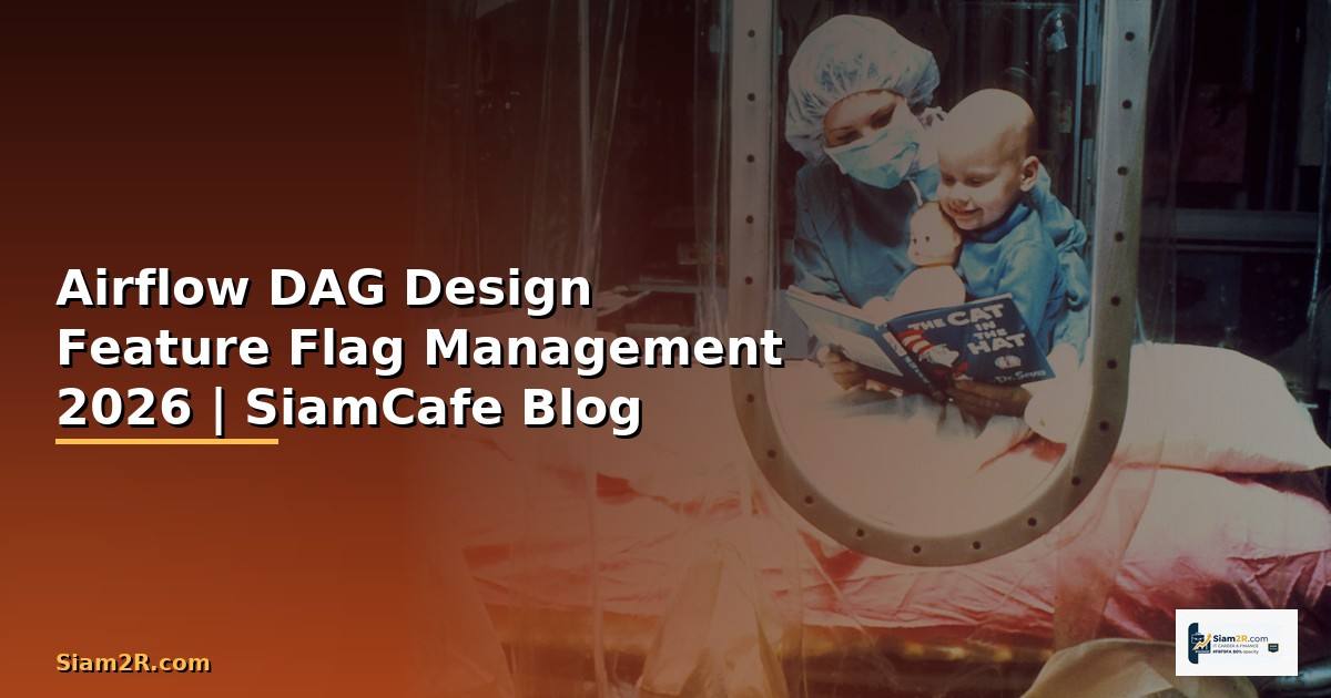 Airflow DAG Design Feature Flag Management — คู่มือฉบับสมบูรณ์ 2026