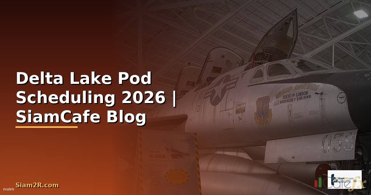 Delta Lake Pod Scheduling — คู่มือฉบับสมบูรณ์ 2026