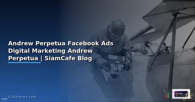 Andrew Perpetua — เรียนรู้เกี่ยวกับ Facebook Ads