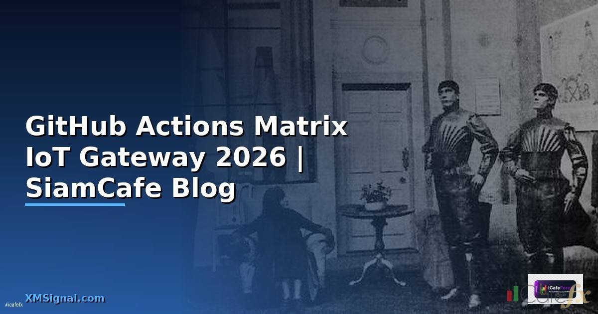 GitHub Actions Matrix IoT Gateway — คู่มือฉบับสมบูรณ์ 2026