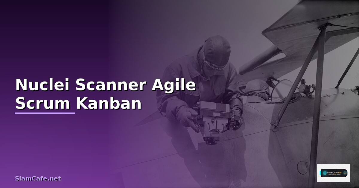 Nuclei Scanner Agile Scrum Kanban —