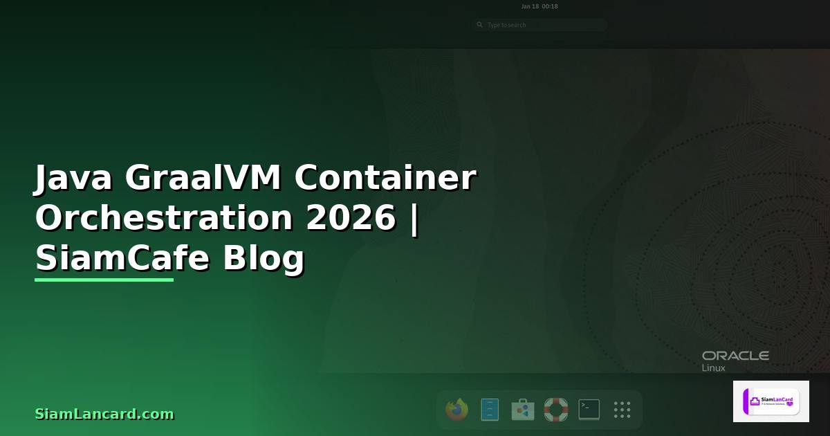Java GraalVM Container Orchestration — คู่มือฉบับสมบูรณ์ 2026