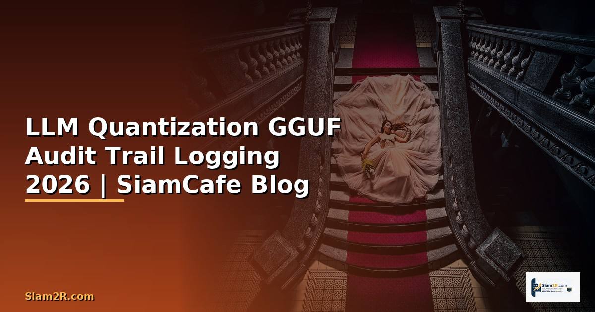 LLM Quantization GGUF Audit Trail Logging