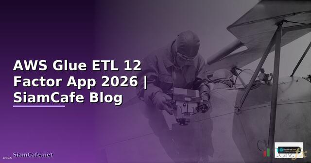 AWS Glue ETL 12 Factor App — คู่มือฉบับสมบูรณ์ 2026