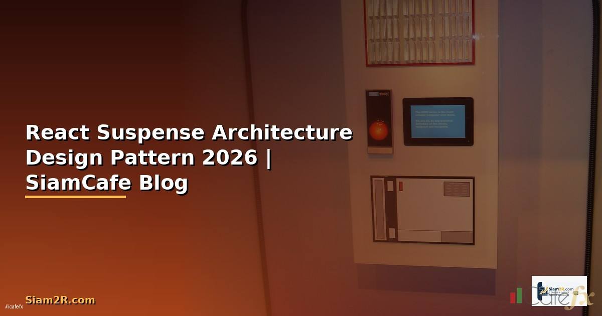 React Suspense Architecture Design Pattern — คู่มือฉบับสมบูรณ์ 2026