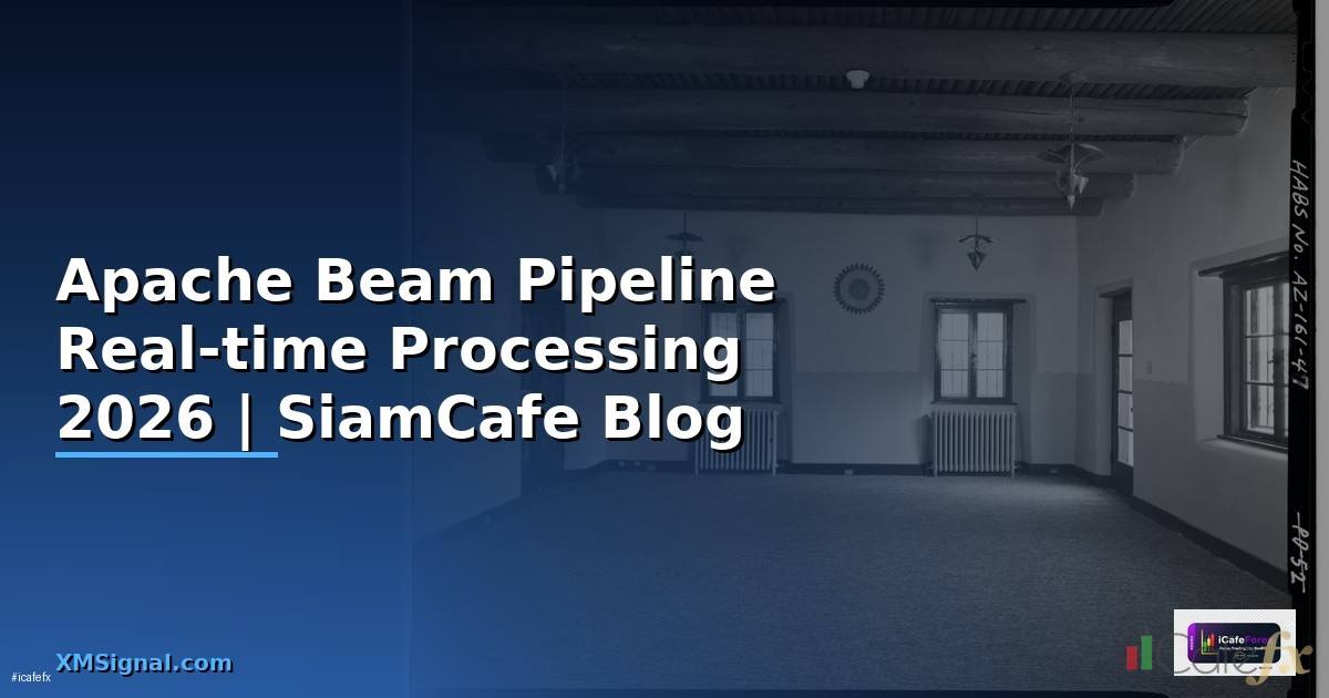 Apache Beam Pipeline Real-time Processing — คู่มือฉบับสมบูรณ์ 2026