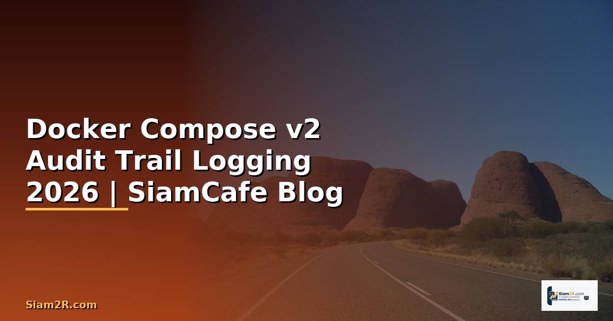 Docker Compose v2 Audit Trail Logging — คู่มือฉบับสมบูรณ์ 2026