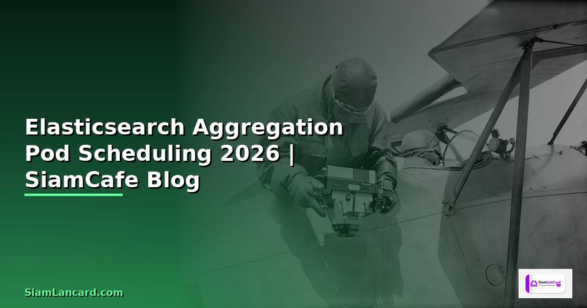Elasticsearch Aggregation Pod Scheduling — คู่มือฉบับสมบูรณ์ 2026