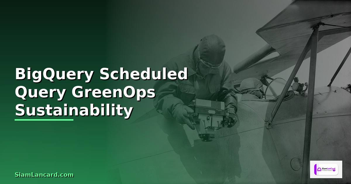BigQuery Scheduled Query GreenOps Sustainability — วิธีตั้งค่าและใช้งานจริงพร้อมตัวอย่าง
