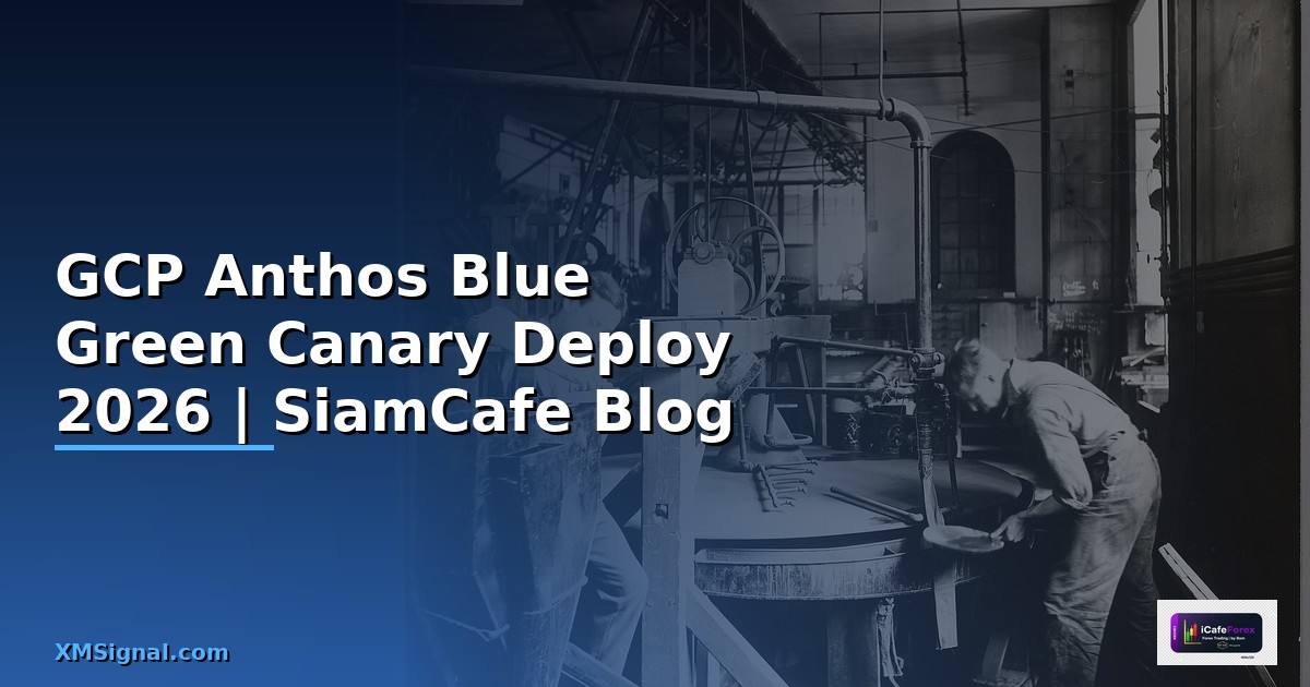 GCP Anthos Blue Green Canary Deploy — คู่มือฉบับสมบูรณ์ 2026