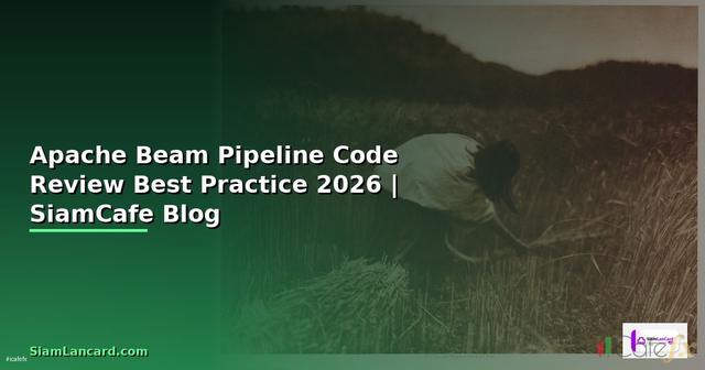 Apache Beam Pipeline Code Review Best Practice — คู่มือฉบับสมบูรณ์ 2026