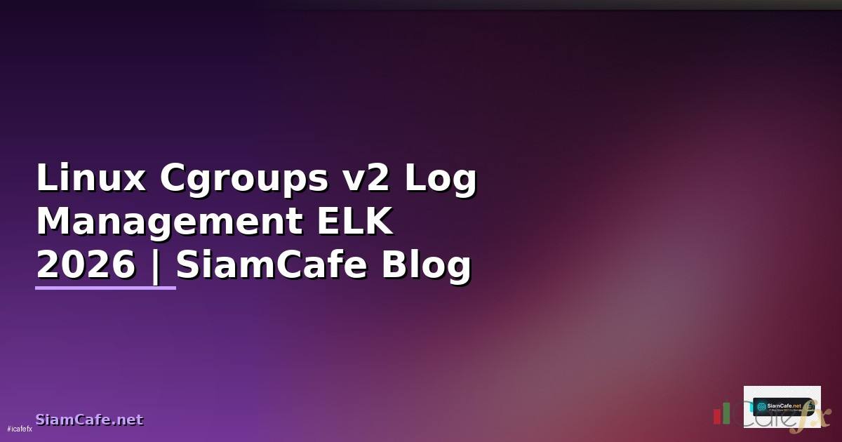 Linux Cgroups v2 Log Management ELK — คู่มือฉบับสมบูรณ์ 2026