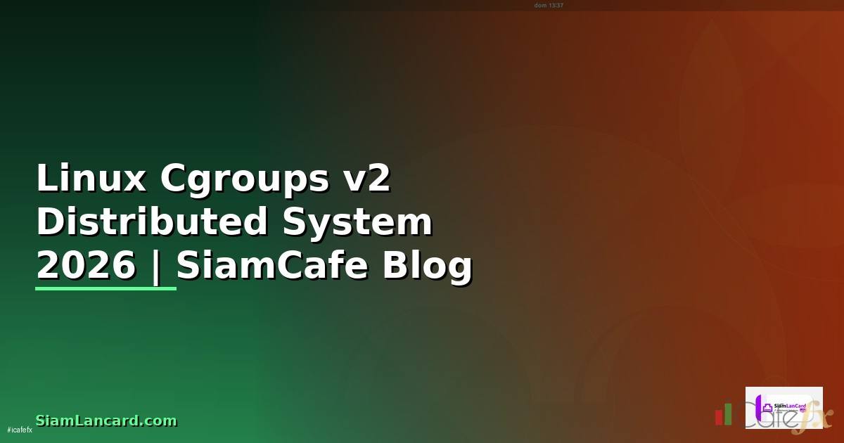 Linux Cgroups v2 Distributed System — คู่มือฉบับสมบูรณ์ 2026