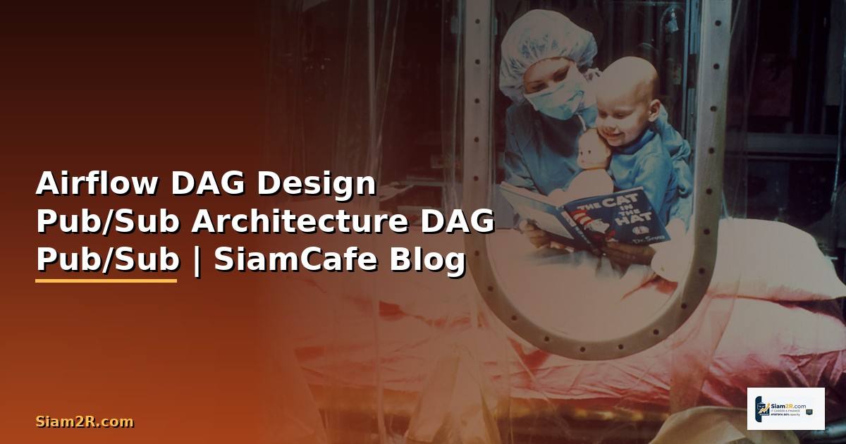 Airflow DAG Design กับ Pub/Sub Architecture —