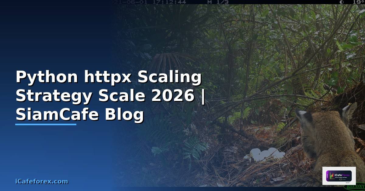 Python httpx Scaling Strategy วิธี Scale — คู่มือฉบับสมบูรณ์ 2026