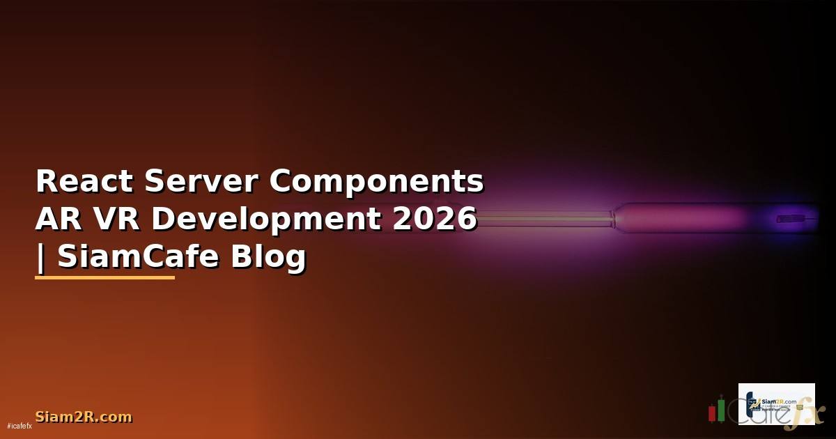 React Server Components AR VR Development — คู่มือฉบับสมบูรณ์ 2026