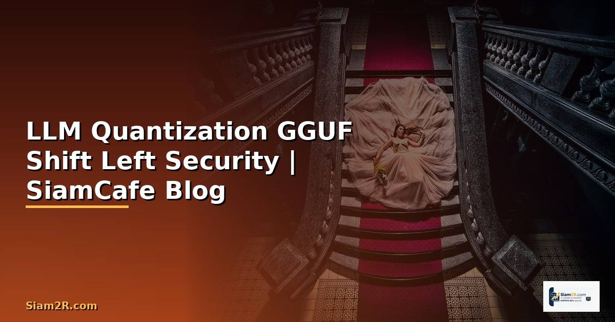 LLM Quantization GGUF Shift Left Security