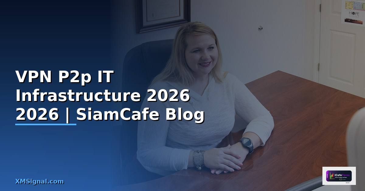 VPN P2p คืออะไร — คู่มือ IT Infrastructure 2026